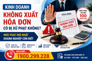 Kinh Doanh Không Xuất Hóa Đơn Có Bị Xử Phạt Không? Mức Phạt Mới Nhất Doanh Nghiệp Cần Biết