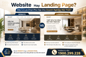 Website Hay Landing Page? Đâu Là Lựa Chọn Phù Hợp Cho Doanh Nghiệp Nội Thất?