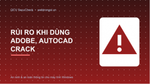 Rủi ro an ninh khi dùng Adobe, AutoCAD và phần mềm crack