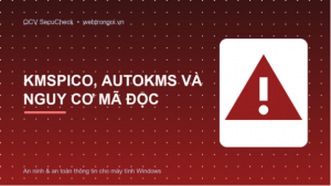 KMSpico, AutoKMS và nguy cơ mã độc từ công cụ kích hoạt Windows lậu