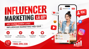 Influencer Marketing Là Gì? Xây Dựng Chiến Lược Influencer Marketing Hiệu Quả