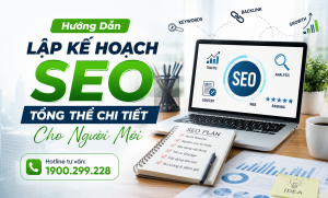 Hướng Dẫn Lập Kế Hoạch SEO Tổng Thể Chi Tiết Cho Người Mới