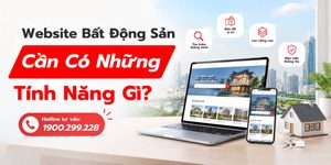 Website Bất Động Sản Cần Có Những Tính Năng Gì?