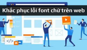 Nguyên nhân lỗi font chữ website và cách khắc phục lỗi font chữ website.