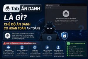 Tab Ẩn Danh Là Gì? Chế Độ Ẩn Danh Có Hoàn Toàn An Toàn?
